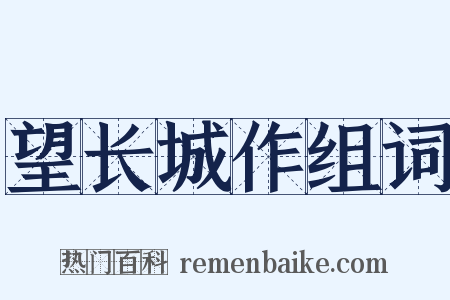 望长城作组词是什么意思的图片